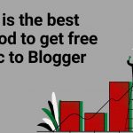 What is the best method to get free traffic to Blogger site?